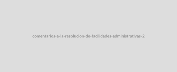 "Comentarios a la Resolución de Facilidades Administrativas 2022 para el sector primario"