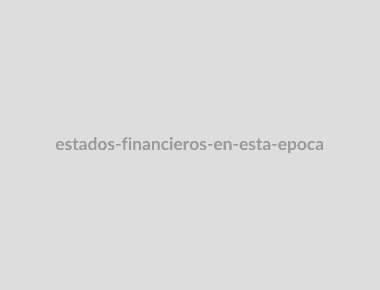 "Estados financieros en esta época."